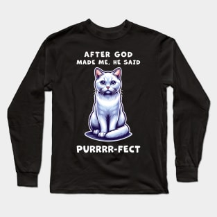 White Short Hair cat funny graphic t-shirt of cat saying "After God made me, he said Purrrr-fect." Long Sleeve T-Shirt